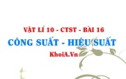 Khái niệm công suất, công thức tính công suất? Khái niệm hiệu suất, công thức tính hiệu suất - Vật lí 10 bài 16